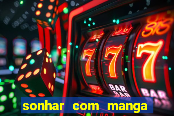 sonhar com manga madura jogo do bicho